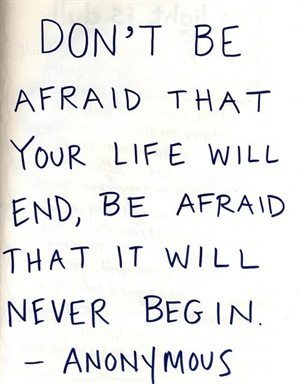 Don't be afraid that your life will end quote