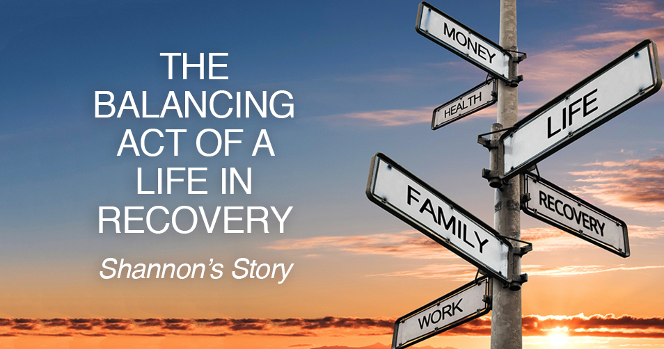 Balancing Act of Life in Recovery Shannon's Story